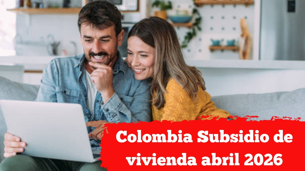 Colombia: Subsidio de vivienda abril 2026 – requisitos, monto de $12 millones y plazos de pago