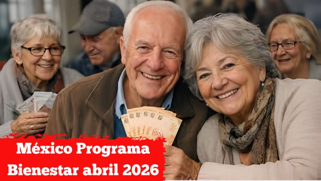 México: Programa Bienestar abril 2026 – Quién recibe apoyo, cuánto es y cómo aplicar
